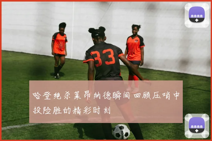 哈登绝杀莱昂纳德瞬间回顾压哨中投险胜的精彩时刻